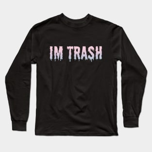 I'm Trash Long Sleeve T-Shirt